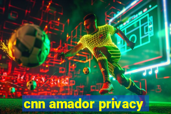 cnn amador privacy